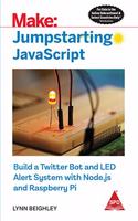 Make: Jumpstarting JavaScript- Build a Twitter Bot and LED Alert System with Node.js and Raspberry Pi