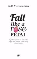 Fall Like A Rose Petal: A Father's Lessons on How to Be Happy and Content While Living without Money