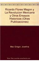 Ricardo Flores Magon y La Revolucion Mexicana y Otros Ensayos Historicos: (OP/069 Otras Publicaciones)