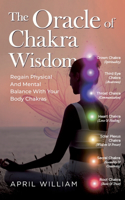 The Oracle of Chakra Wisdom: Regain Physical And Mental Balance With Your Body Chakras
