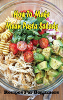 How To Make Mean Pasta Salads: Recipes For Beginners: Exceptional Recipes For Pasta Salad
