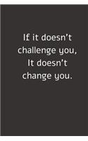 If it doesn't challenge you, It doesn't change you: Journal and Notebook Composition Size (6"x9") With Lined Pages, Perfect for Journal, Doodling, Sketching and Notes: lined notebook