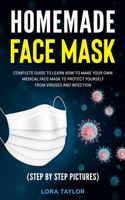 Homemade Face Mask: Complete Guide to Learn How to Make Your Own Medical Face Mask to Protect Yourself from Viruses and Infection. (Step by Step Pictures)