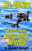 Mrs. Quackers And Her Three Ducklings Waddles, Puddles, and Doodles