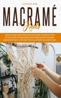 Macramé Knots: How to Make Knots to Décor your Home. A Complete Step by Step Guide for Beginners and Advanced with Modern Macramé Projects, Tips and Tricks Illustr