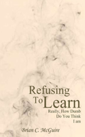 Refusing to Learn: Really, How Dumb Do You Think I Am?