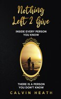 Nothing Left 2 Give: Inside Every Person You Know There is a Person You Don't Know