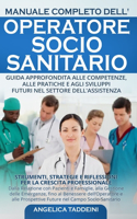 Manuale Completo dell'Operatore Socio-Sanitario: Strumenti, Strategie e Riflessioni per la Crescita Professionale: Dalla Relazione con Pazienti e Famiglie, alla Gestione delle Emergenze, fino al Be