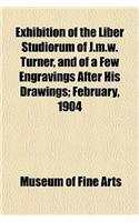Exhibition of the Liber Studiorum of J.M.W. Turner, and of a Few Engravings After His Drawings; February, 1904