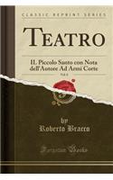 Teatro, Vol. 8: Il Piccolo Santo Con Nota Dell'autore Ad Armi Corte (Classic Reprint): Il Piccolo Santo Con Nota Dell'autore Ad Armi Corte (Classic Reprint)