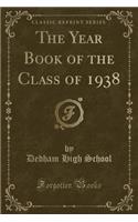 The Year Book of the Class of 1938 (Classic Reprint)