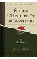 Ã?tudes d'Histoire Et de Biographie (Classic Reprint)