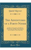 The Adventures of a Forty-Niner: An Historic Description of California, with Events and Ideas of San Francisco and Its People in Those Early Days (Classic Reprint)