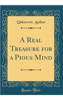 A Real Treasure for a Pious Mind (Classic Reprint)