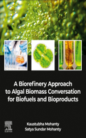 Biorefinery Approach to Algal Biomass Conversation for Biofuels and Bioproducts