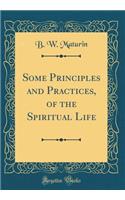 Some Principles and Practices, of the Spiritual Life (Classic Reprint)