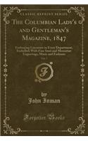 The Columbian Lady's and Gentleman's Magazine, 1847, Vol. 7: Embracing Literature in Every Department, Embellish with Fine Steel and Mezzotint Engravings, Music and Fashions (Classic Reprint): Embracing Literature in Every Department, Embellish with Fine Steel and Mezzotint Engravings, Music and Fashions (Classic Reprint)