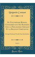 Du Polythï¿½isme Romain, Considï¿½rï¿½ Dans Ses Rapports Avec La Philosophie Grecque Et La Religion Chrï¿½tienne, Vol. 1: Ouvrage Posthume; Prï¿½cï¿½dï¿½ d'Une Introduction (Classic Reprint): Ouvrage Posthume; Prï¿½cï¿½dï¿½ d'Une Introduction (Classic Reprint)