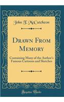 Drawn from Memory: Containing Many of the Author's Famous Cartoons and Sketches (Classic Reprint)