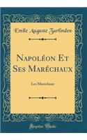 Napoléon Et Ses Maréchaux: Les Maréchaux (Classic Reprint)