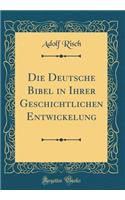 Die Deutsche Bibel in Ihrer Geschichtlichen Entwickelung (Classic Reprint)