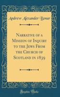 Narrative of a Mission of Inquiry to the Jews From the Church of Scotland in 1839 (Classic Reprint)