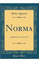 Norma: Tragedia Lirica in Due Atti (Classic Reprint)