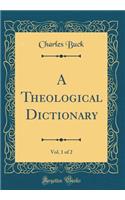 A Theological Dictionary, Vol. 1 of 2 (Classic Reprint)