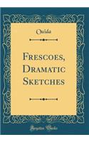 Frescoes, Dramatic Sketches (Classic Reprint)