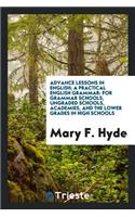 Advance Lessons in English; A Practical English Grammar: For Grammar Schools, Ungraded Schools, Academies, and the Lower Grades in High Schools: For Grammar Schools, Ungraded Schools, Academies, and the Lower Grades in High Schools