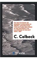 On the Teaching of Modern Languages in Theory and Practice. Two Lectures Delivered in the University of Cambridge in the Lent Term, 1887