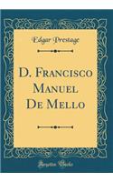 D. Francisco Manuel De Mello (Classic Reprint)