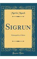 Sigrun: Schauspiel in 4 Akten (Classic Reprint)