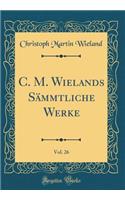 C. M. Wielands SÃ¤mmtliche Werke, Vol. 26 (Classic Reprint)