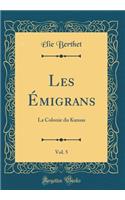 Les Ã?migrans, Vol. 5: La Colonie Du Kansas (Classic Reprint): La Colonie Du Kansas (Classic Reprint)