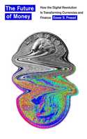 The Future of Money : How the Digital Revolution Is Transforming Currencies and Finance