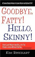 Goodbye, Fatty! Hello, Skinny! How I Lost Weight And Still Ate The Foods I Loved-Without Dieting