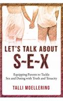 Let's Talk About S-E-X: Equipping Parents to Tackle Sex and Dating with Truth and Tenacity