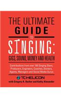 The Ultimate Guide to Singing: Gigs, Sound, Money and Health
