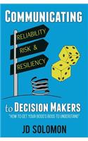 Communicating Reliability, Risk and Resiliency to Decision Makers