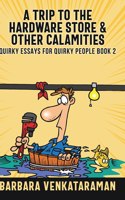A Trip to the Hardware Store And Other Calamities (Quirky Essays for Quirky People Book 2)