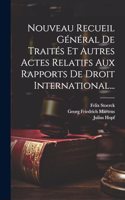 Nouveau Recueil Général De Traités Et Autres Actes Relatifs Aux Rapports De Droit International...