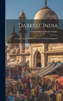 Darkest India: A Supplement to General Booth's "In Darkest England"