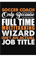 Soccer Coach Only Because Full Time Multitasking Wizard Isnt An Actual Job Title: Blank Lined Notebook Journal