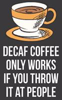 Decaf Only Works If You Throw It At People: Lined Journal: The Thoughtful Gift Card Alternative