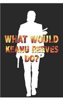 What Would Keanu Reeves Do?: Cool Action Movie Notebook Blank Lined Journal Birthday Gift for a Movie Fan