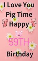 I Love You Pig Time Happy 59th Birthday: Funny 59th Birthday Gift Pig Pun Journal / Notebook / Diary (6 x 9 - 110 Blank Lined Pages)