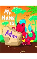 My Name is Adan: 2 Workbooks in 1! Personalized Primary Name and Letter Tracing Book for Kids Learning How to Write Their First Name and the Alphabet with Cute Dinos