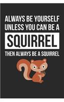 Funny Journal - Always Be Yourself Unless You Can Be A Squirrel Notebook - Gift for Animal Lovers