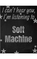 I can't hear you, I'm listening to Soft Machine creative writing lined notebook